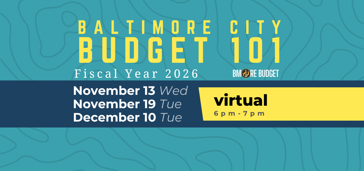 Baltimore City Budget 101 - FY2026.  11/13, 11/19, 12/10.  Virtual, 6 PM - 7 PM